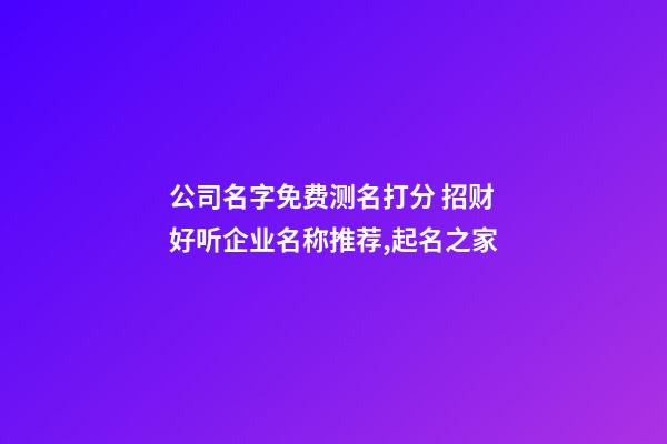 公司名字免费测名打分 招财好听企业名称推荐,起名之家-第1张-公司起名-玄机派